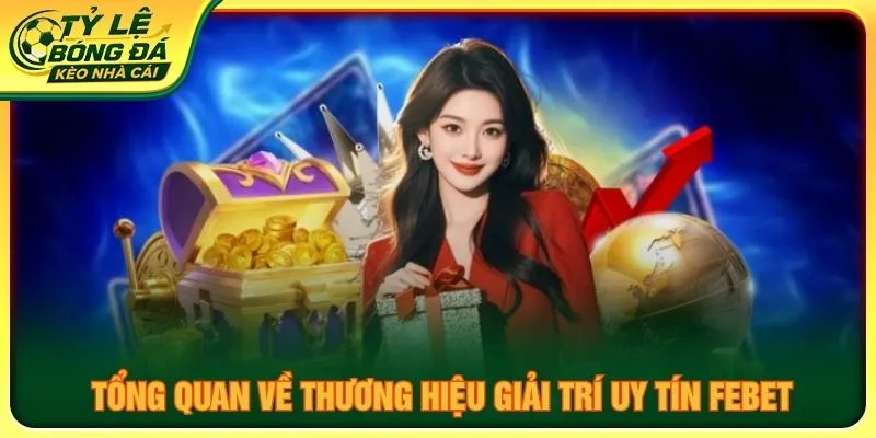 Tổng quan về thương hiệu giải trí uy tín FEBET