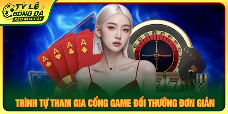 Trình tự tham gia cổng game đổi thưởng đơn giản